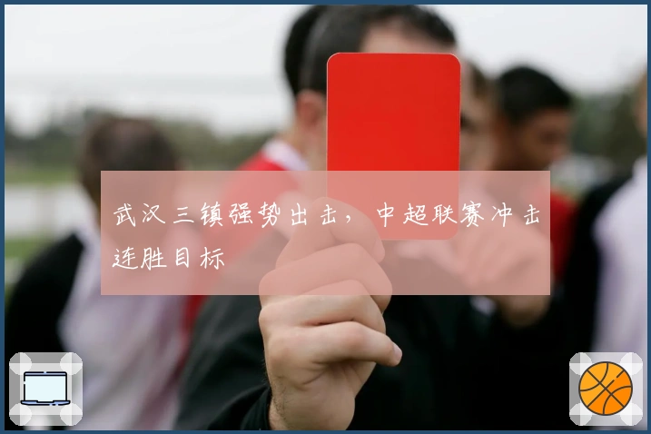 武汉三镇强势出击，中超联赛冲击连胜目标