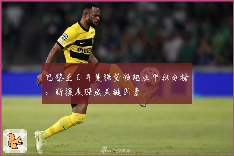 巴黎圣日耳曼强势领跑法甲积分榜，新援表现成关键因素