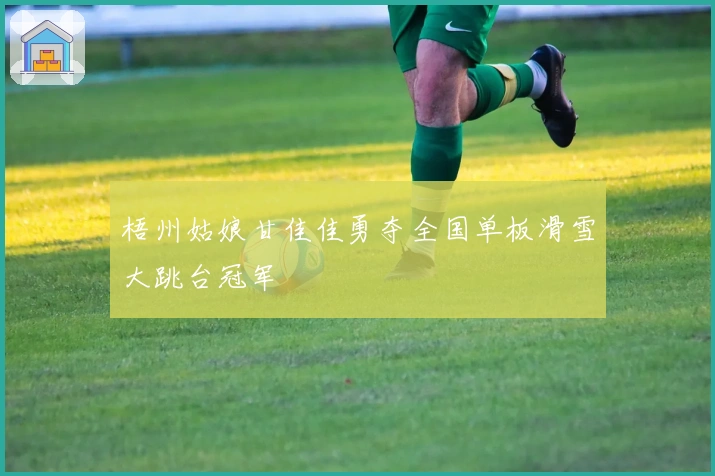 梧州姑娘甘佳佳勇夺全国单板滑雪大跳台冠军